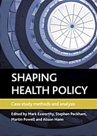 Shaping Health Policy : Case Study Methods and Analysis (Paperback)