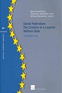 Social Federalism: The Creation of a Layered Welfare State: The Belgian Case Volume 27 (Paperback)