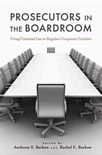 Prosecutors in the Boardroom: Using Criminal Law to Regulate Corporate Conduct (Hardcover)