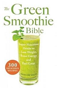 The Green Smoothie Bible: 300 Delicious Recipes (Paperback)