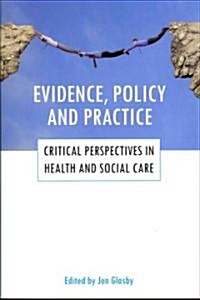 Evidence, Policy and Practice : Critical Perspectives in Health and Social Care (Paperback)