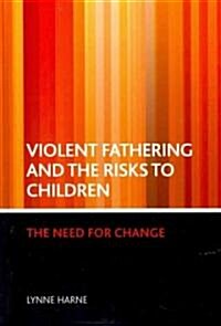 Violent Fathering and the Risks to Children : The Need for Change (Hardcover)