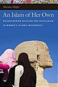 An Islam of Her Own: Reconsidering Religion and Secularism in Womenas Islamic Movements (Hardcover)