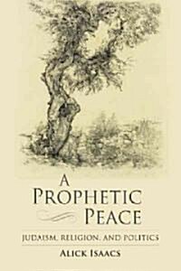A Prophetic Peace: Judaism, Religion, and Politics (Hardcover)