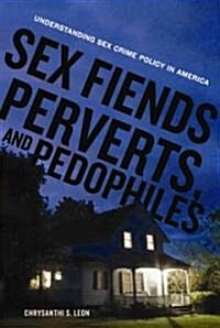 Sex Fiends, Perverts, and Pedophiles: Understanding Sex Crime Policy in America (Paperback)