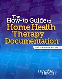 The How-to Guide to Home Health Therapy Documentation (Paperback, 1st)