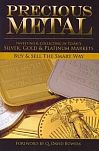 Precious Metal: Investing and Collecting in Todays Silver, Gold, and Platinum Markets (Paperback)