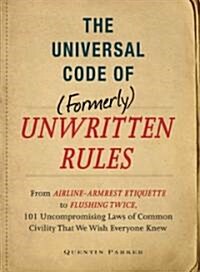 [중고] The Universal Code of (Formerly) Unwritten Rules: From Airline-Armrest Etiquette to Flushing Twice, 251 Uncompromising Laws of Common Civility Th (Paperback)