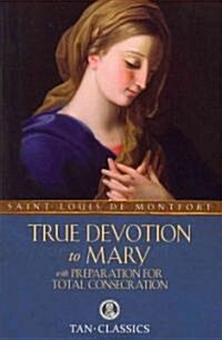 True Devotion to Mary: With Preparation for Total Consecration (Paperback)