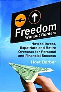Freedom Without Borders: How to Invest, Expatriate, and Retire Overseas for Personal and Financial Success (Hardcover)