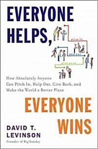 Everyone Helps, Everyone Wins: How Absolutely Anyone Can Pitch In, Help Out, Give Back, and Make the World a Better Place                              (Hardcover)