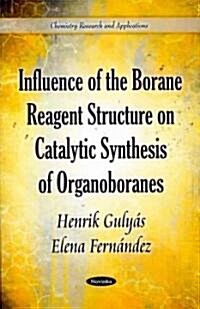 Influence of the Borane Reagent Structure on Catalytic Synthesis of Organoboranes (Paperback, 1st)