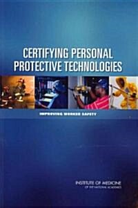 Certifying Personal Protective Technologies: Improving Worker Safety (Paperback)