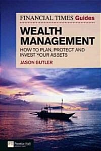 FT Guide to Wealth Management : How to Plan, Invest and Protect Your Financial Assets (Paperback)