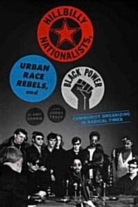 Hillbilly Nationalists, Urban Race Rebels, and Black Power: Community Organizing in Radical Times (Paperback)