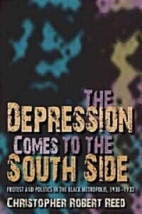 The Depression Comes to the South Side: Protest and Politics in the Black Metropolis, 1930-1933 (Hardcover)