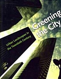 Greening the City: Urban Landscapes in the Twentieth Century (Hardcover)