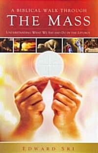 A Biblical Walk Through the Mass: Understanding What We Say and Do in the Liturgy (Paperback)