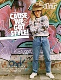 Cause We Got Style!: European Hip Hop Posing from the 80s and Early 90s (Hardcover)
