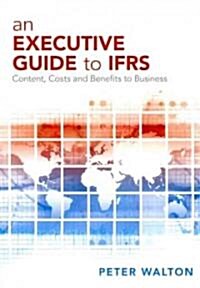 An Executive Guide to IFRS: Content, Costs and Benefits to Business (Paperback)
