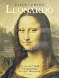 Discovering Leonardo : the art lover's guide to understanding Leonardo da Vinci's masterpieces