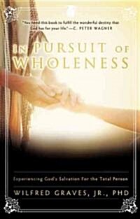In Pursuit of Wholeness: Experiencing Gods Salvation for the Total Person (Paperback)