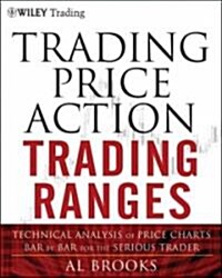 Trading Price Action Trading Ranges: Technical Analysis of Price Charts Bar by Bar for the Serious Trader                                              (Hardcover)