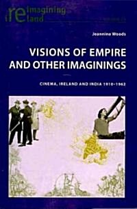 Visions of Empire and Other Imaginings: Cinema, Ireland and India 1910-1962 (Paperback)