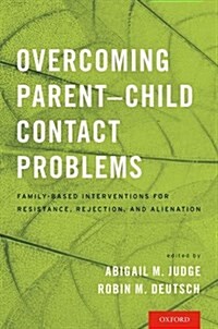 Overcoming Parent-Child Contact Problems: Family-Based Interventions for Resistance, Rejection, and Alienation (Paperback)