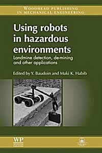 Using Robots in Hazardous Environments : Landmine Detection, De-Mining and Other Applications (Paperback)
