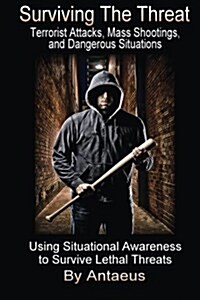 Surviving the Threat: Terrorist Attacks, Mass Shootings, and Dangerous Situations (Paperback)