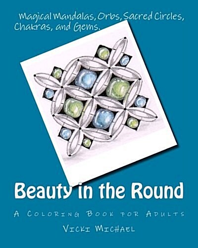 Beauty in the Round: Magical Mandalas, Orbs, Sacred Circles, Chakras, and Gems (Paperback)