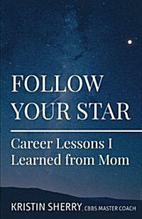 Follow Your Star: Career Lessons I Learned from Mom (Paperback)