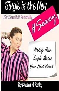Be Beautiful Personally: Single Is the New Sexxy: Taking This Single Thing to a Whole New Level (Paperback)