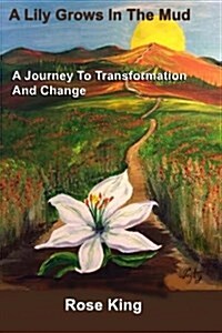 A Lily Grows in the Mud: A Journey to Transformation and Change (Paperback)