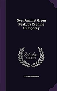 Over Against Green Peak, by Zephine Humphrey (Hardcover)