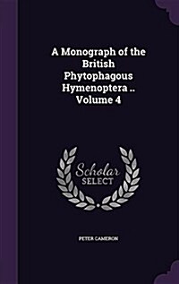 A Monograph of the British Phytophagous Hymenoptera .. Volume 4 (Hardcover)