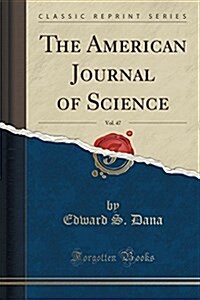 The American Journal of Science, Vol. 47 (Classic Reprint) (Paperback)