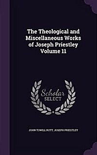 The Theological and Miscellaneous Works of Joseph Priestley Volume 11 (Hardcover)