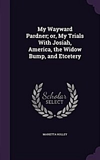 My Wayward Pardner; Or, My Trials with Josiah, America, the Widow Bump, and Etcetery (Hardcover)