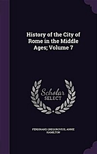 History of the City of Rome in the Middle Ages; Volume 7 (Hardcover)