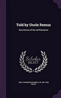 Told by Uncle Remus: New Stories of the Old Plantation (Hardcover)