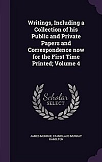 Writings, Including a Collection of His Public and Private Papers and Correspondence Now for the First Time Printed; Volume 4 (Hardcover)