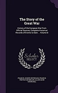 The Story of the Great War: History of the European War from Official Sources, Complete Historical Records of Events to Date ... Volume 8 (Hardcover)