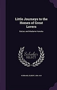 Little Journeys to the Homes of Great Lovers: Balzac and Madame Hanska (Hardcover)