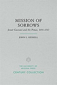 Mission of Sorrows: Jesuit Guevavi and the Pimas, 1691-1767 (Paperback)