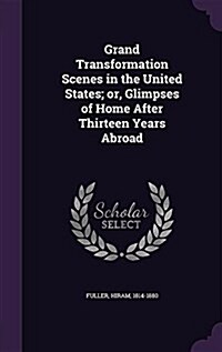 Grand Transformation Scenes in the United States; Or, Glimpses of Home After Thirteen Years Abroad (Hardcover)