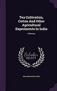 Tea Cultivation, Cotton and Other Agricultural Experiments in India: A Review (Hardcover)