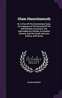 Olam Haneshamoth: Or, a View of the Intermediate State, as It Appears in the Records of the Old and New Testament, the Apocraphal [Sic] (Hardcover)