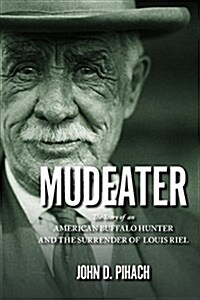 Mudeater: An American Buffalo Hunter and the Surrender of Louis Riel (Paperback)